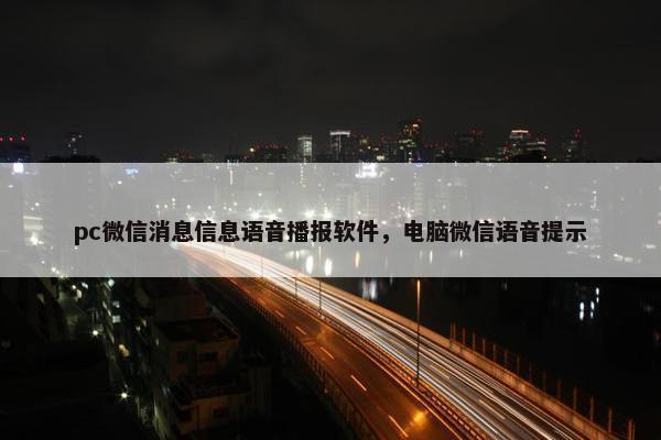 pc微信消息信息语音播报软件，电脑微信语音提示
