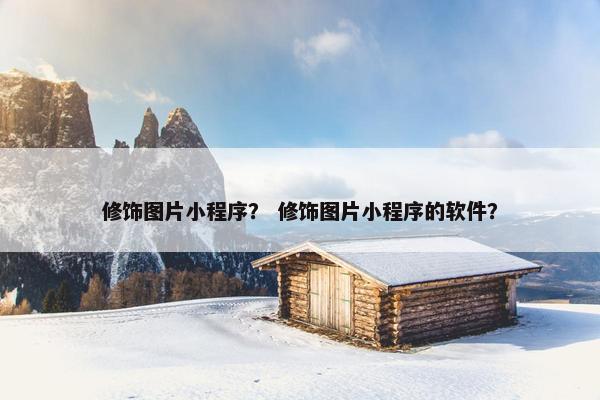 修饰图片小程序？ 修饰图片小程序的软件？