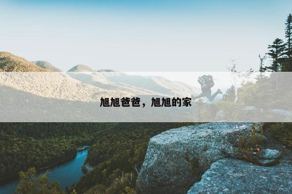 旭旭爸爸，旭旭的家