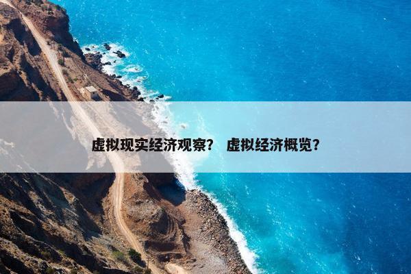 虚拟现实经济观察？ 虚拟经济概览？