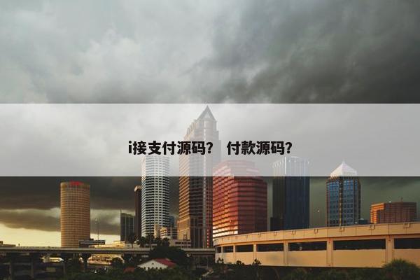 i接支付源码？ 付款源码？