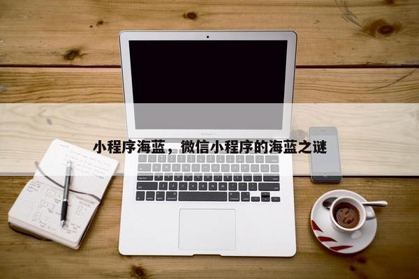 小程序海蓝，微信小程序的海蓝之谜