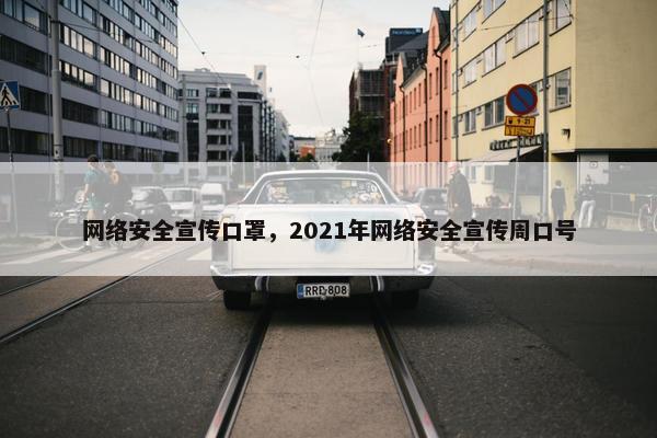 网络安全宣传口罩，2021年网络安全宣传周口号