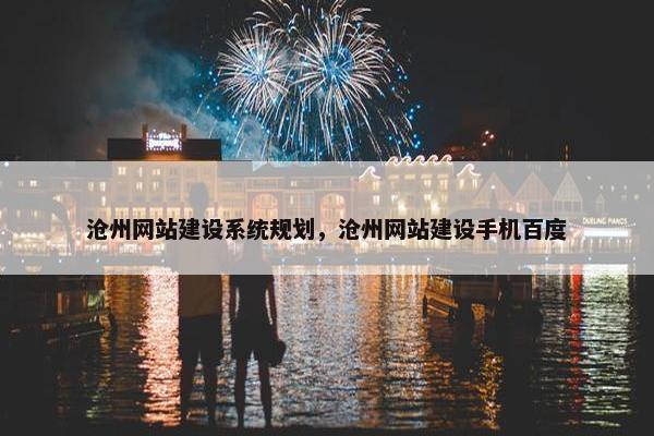 沧州网站建设系统规划，沧州网站建设手机百度