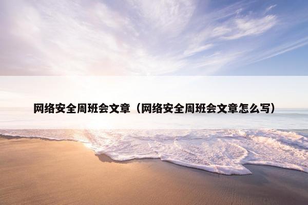 网络安全周班会文章（网络安全周班会文章怎么写）