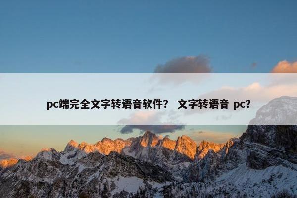 pc端完全文字转语音软件？ 文字转语音 pc？