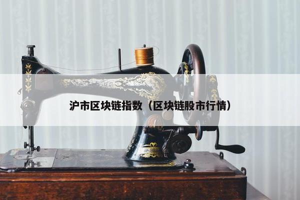 沪市区块链指数（区块链股市行情）
