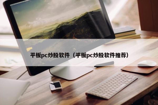 平板pc炒股软件（平板pc炒股软件推荐）