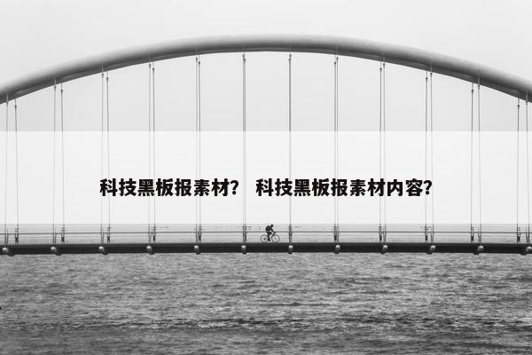 科技黑板报素材？ 科技黑板报素材内容？