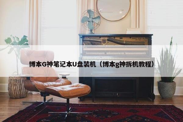 博本G神笔记本U盘装机（博本g神拆机教程）