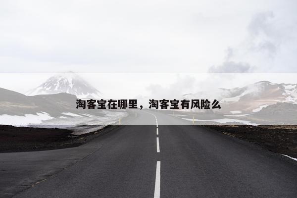 淘客宝在哪里，淘客宝有风险么
