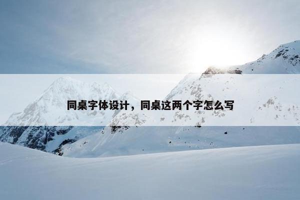 同桌字体设计，同桌这两个字怎么写