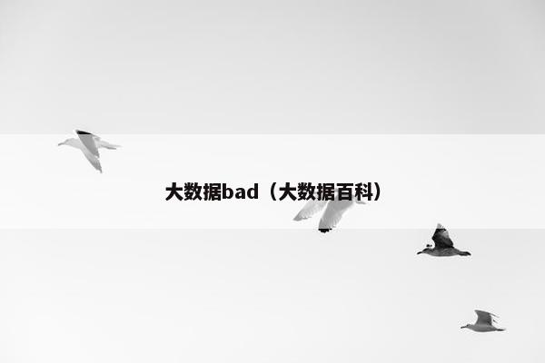 大数据bad（大数据百科）