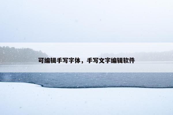 可编辑手写字体，手写文字编辑软件