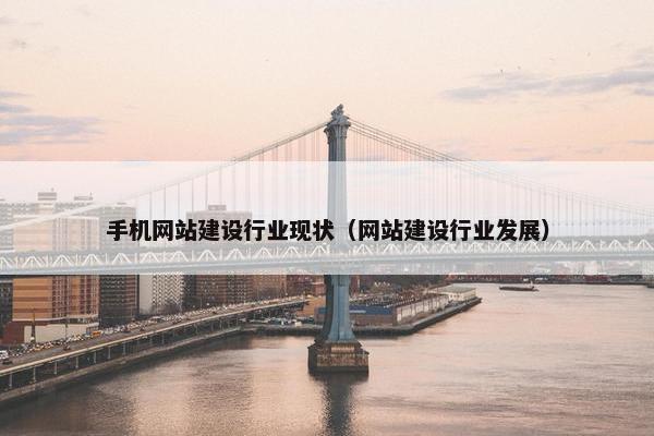 手机网站建设行业现状（网站建设行业发展）