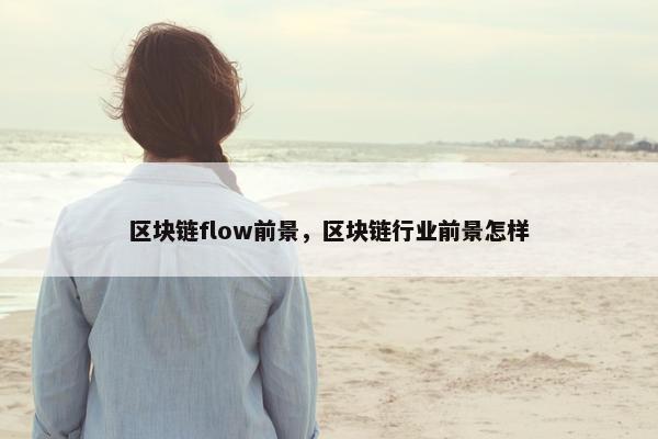 区块链flow前景，区块链行业前景怎样