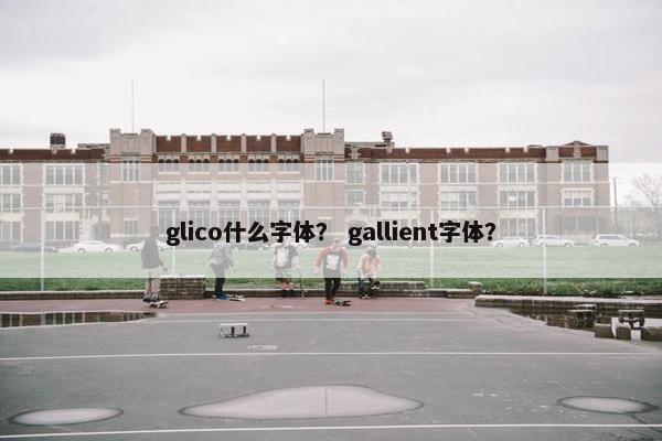 glico什么字体？ gallient字体？