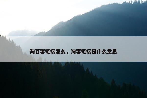 淘百客链接怎么，淘客链接是什么意思