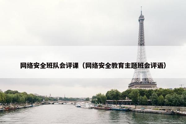 网络安全班队会评课（网络安全教育主题班会评语）