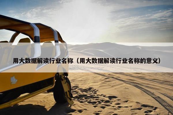 用大数据解读行业名称（用大数据解读行业名称的意义）