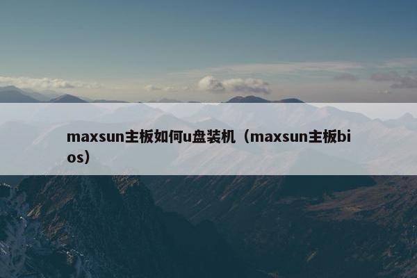 maxsun主板如何u盘装机（maxsun主板bios）