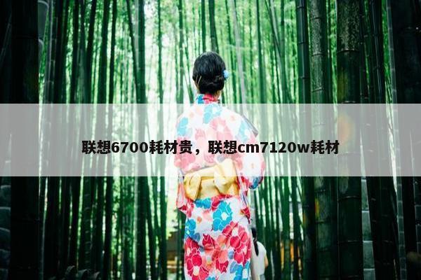 联想6700耗材贵，联想cm7120w耗材