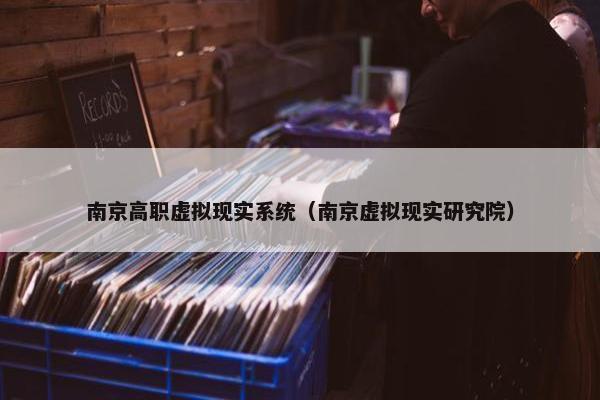 南京高职虚拟现实系统（南京虚拟现实研究院）