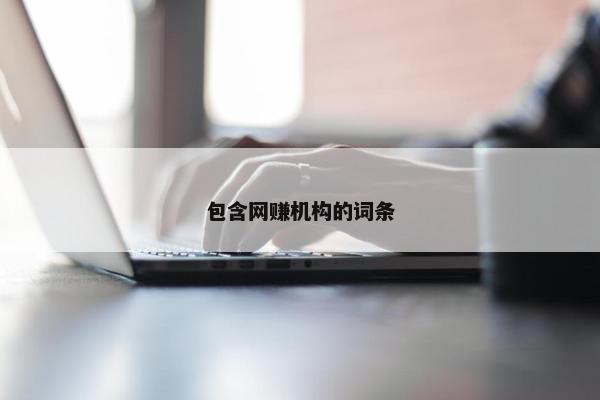 包含网赚机构的词条