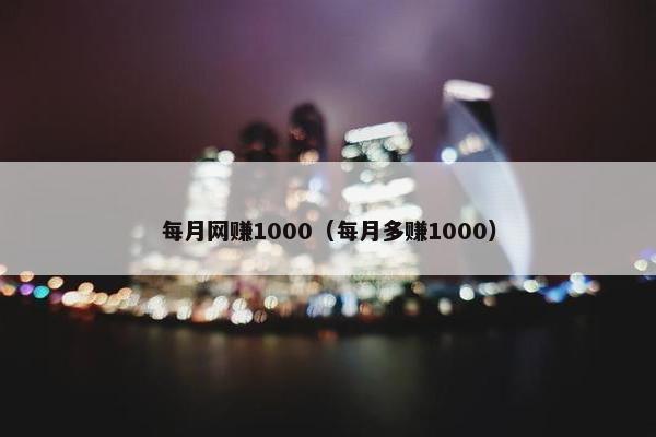 每月网赚1000（每月多赚1000）
