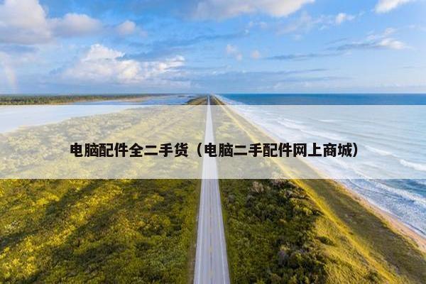电脑配件全二手货（电脑二手配件网上商城）