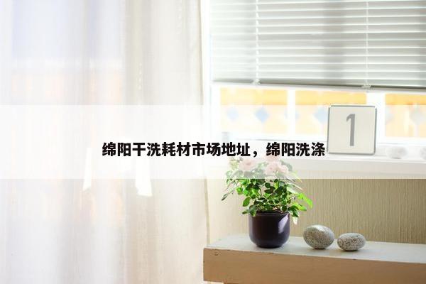 绵阳干洗耗材市场地址，绵阳洗涤