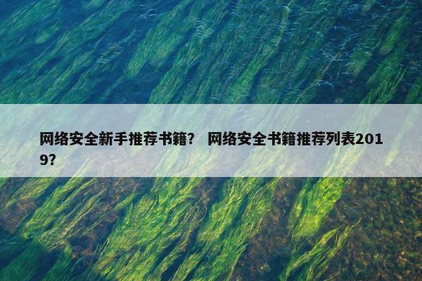 网络安全新手推荐书籍？ 网络安全书籍推荐列表2019？