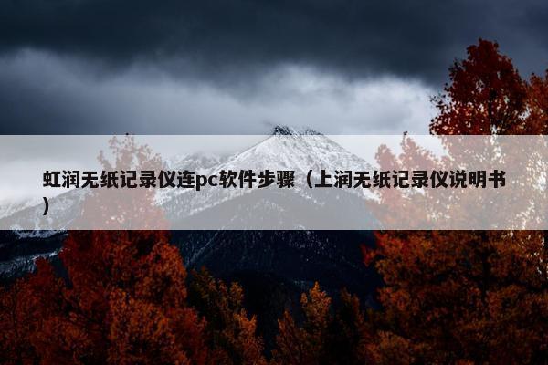 虹润无纸记录仪连pc软件步骤（上润无纸记录仪说明书）