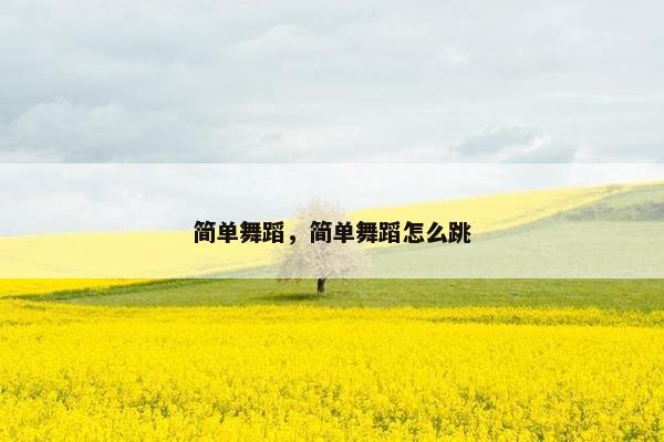 简单舞蹈，简单舞蹈怎么跳