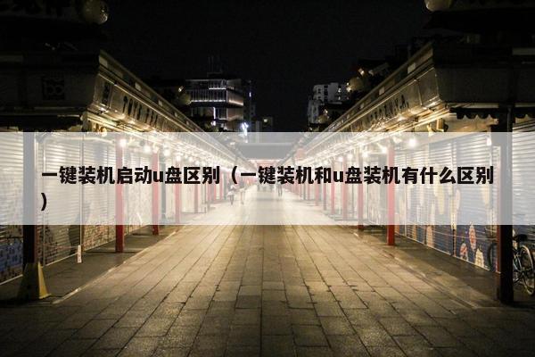 一键装机启动u盘区别（一键装机和u盘装机有什么区别）