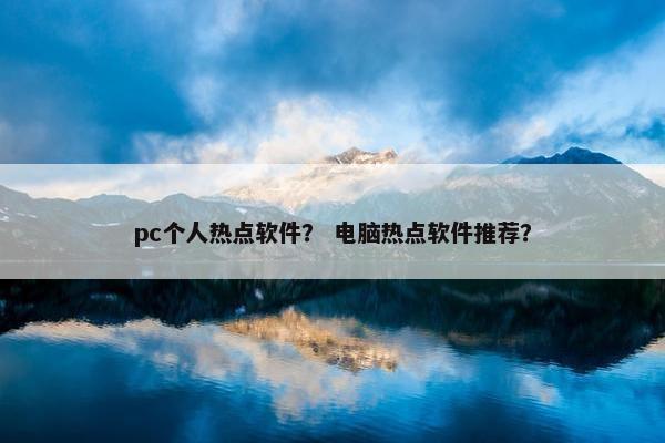 pc个人热点软件？ 电脑热点软件推荐？