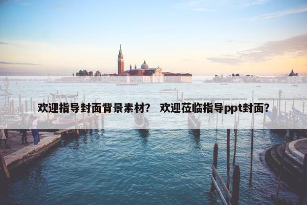 欢迎指导封面背景素材？ 欢迎莅临指导ppt封面？
