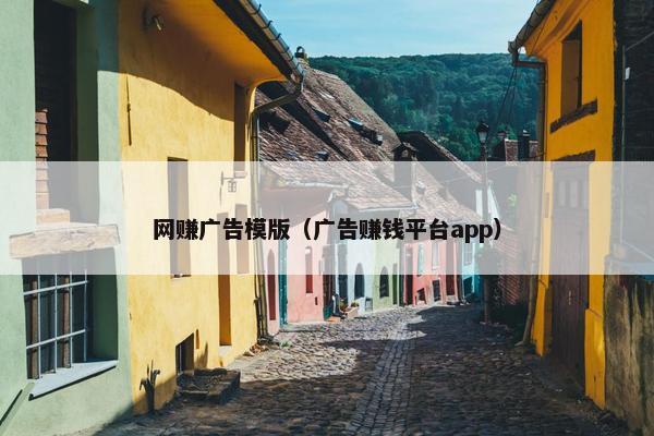 网赚广告模版（广告赚钱平台app）