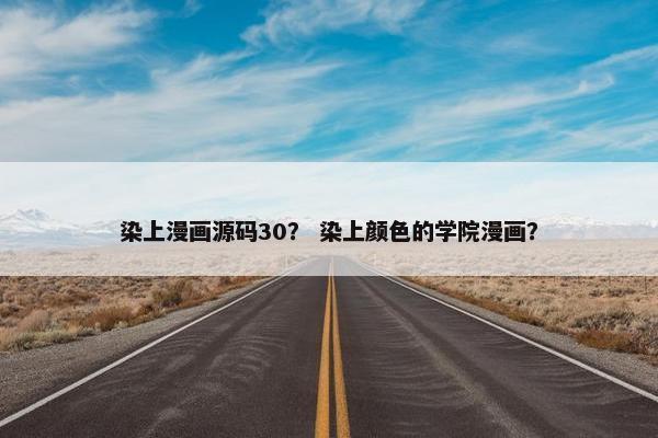 染上漫画源码30？ 染上颜色的学院漫画？