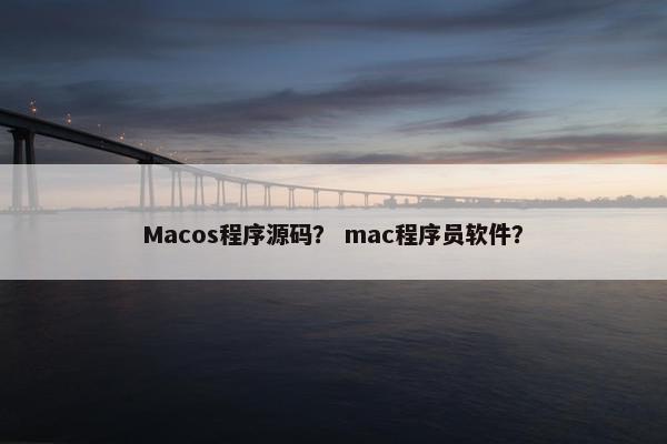 Macos程序源码？ mac程序员软件？