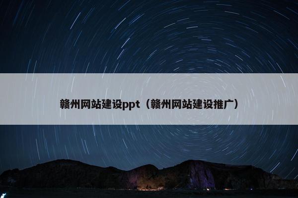 赣州网站建设ppt（赣州网站建设推广）