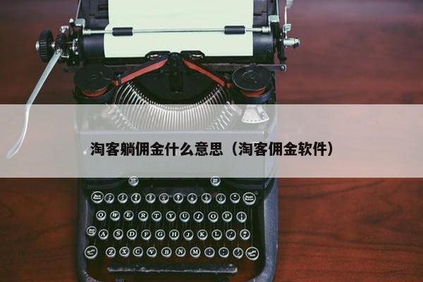 淘客躺佣金什么意思（淘客佣金软件）