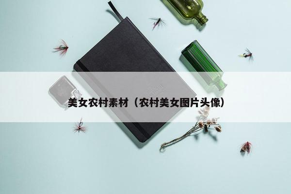 美女农村素材（农村美女图片头像）