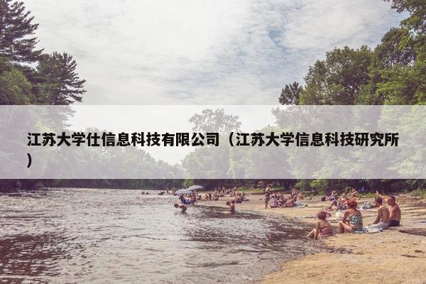 江苏大学仕信息科技有限公司（江苏大学信息科技研究所）