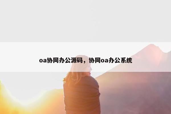 oa协同办公源码，协同oa办公系统