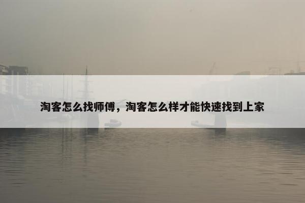 淘客怎么找师傅，淘客怎么样才能快速找到上家