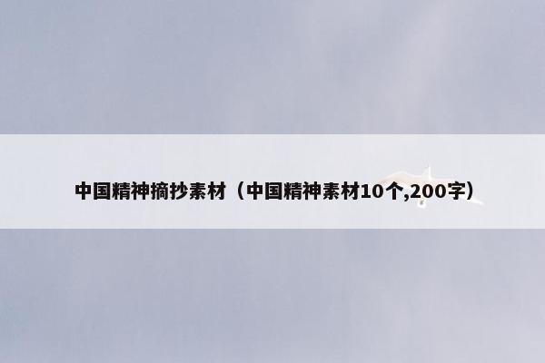 中国精神摘抄素材（中国精神素材10个,200字）