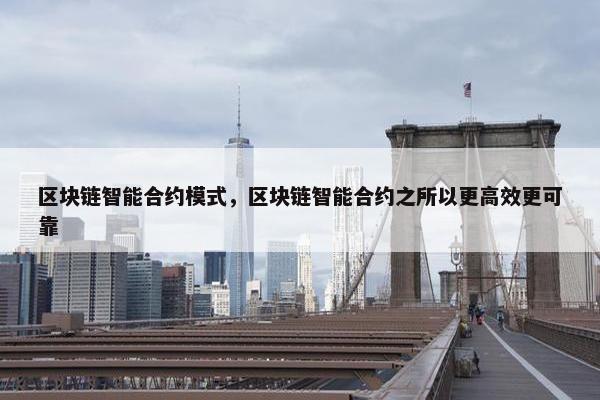 区块链智能合约模式，区块链智能合约之所以更高效更可靠