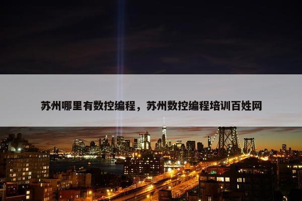 苏州哪里有数控编程，苏州数控编程培训百姓网
