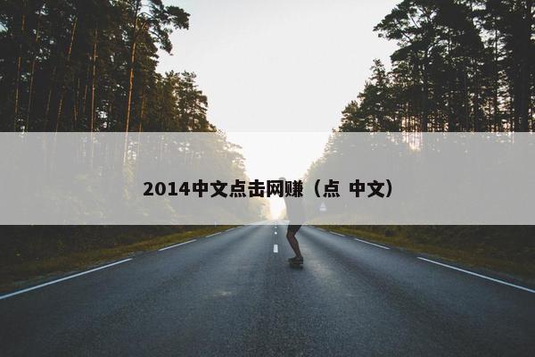 2014中文点击网赚（点 中文）